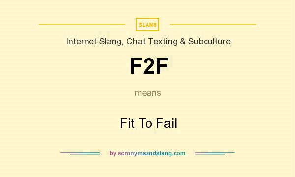 What does F2F mean? It stands for Fit To Fail