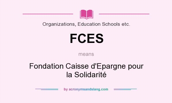 What does FCES mean? It stands for Fondation Caisse d`Epargne pour la Solidarité