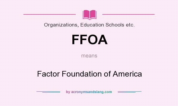 What does FFOA mean? It stands for Factor Foundation of America