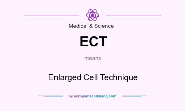 What does ECT mean? It stands for Enlarged Cell Technique