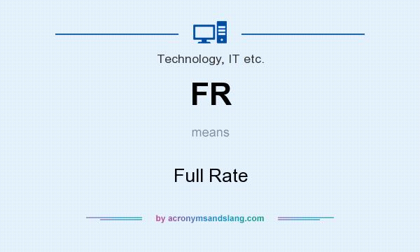 What does FR mean? It stands for Full Rate