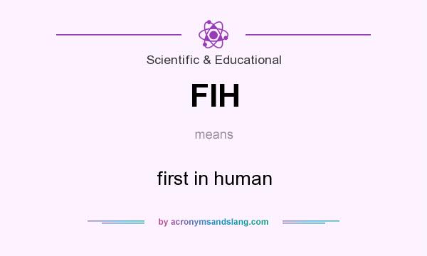 What does FIH mean? It stands for first in human