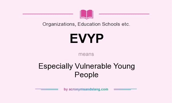 What does EVYP mean? It stands for Especially Vulnerable Young People