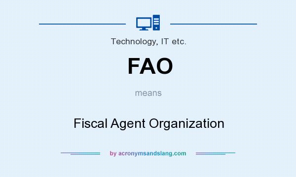 What does FAO mean? It stands for Fiscal Agent Organization