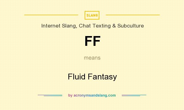 What does FF mean? It stands for Fluid Fantasy