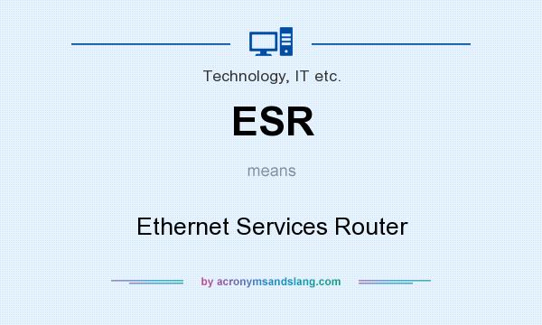 What does ESR mean? It stands for Ethernet Services Router