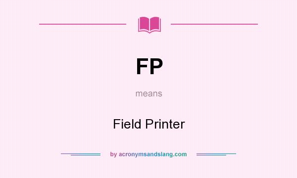 What does FP mean? It stands for Field Printer