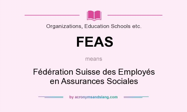 What does FEAS mean? It stands for Fédération Suisse des Employés en Assurances Sociales