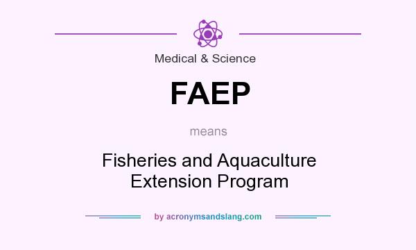 What does FAEP mean? It stands for Fisheries and Aquaculture Extension Program