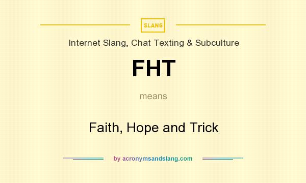 What does FHT mean? It stands for Faith, Hope and Trick