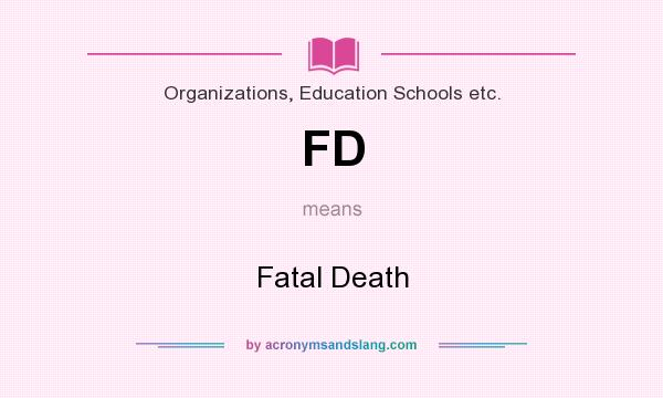 What does FD mean? It stands for Fatal Death