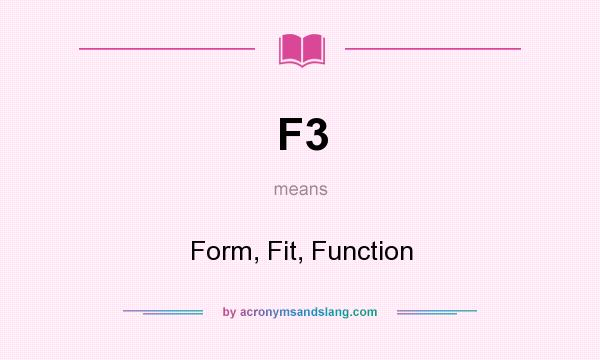 What does F3 mean? It stands for Form, Fit, Function