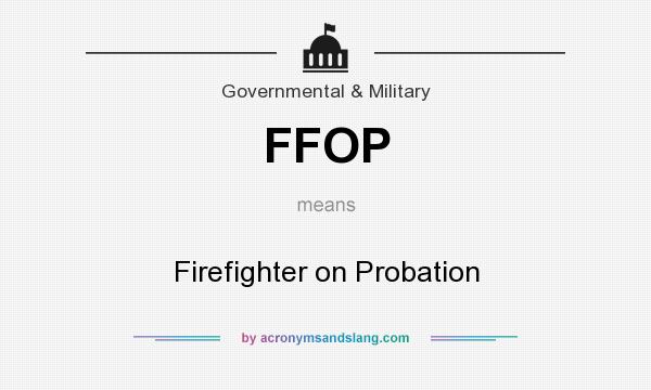 What does FFOP mean? It stands for Firefighter on Probation