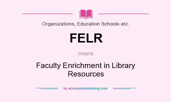 What does FELR mean? It stands for Faculty Enrichment in Library Resources