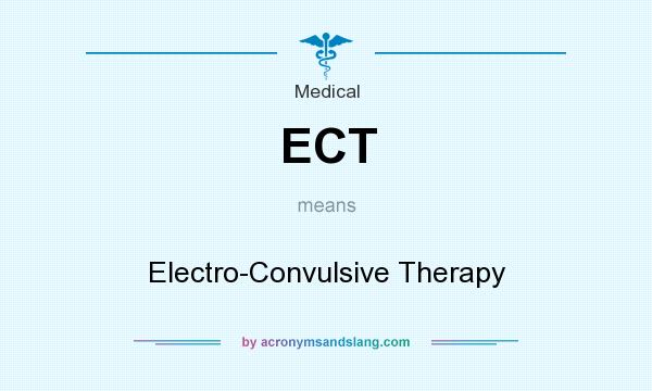 What does ECT mean? It stands for Electro-Convulsive Therapy