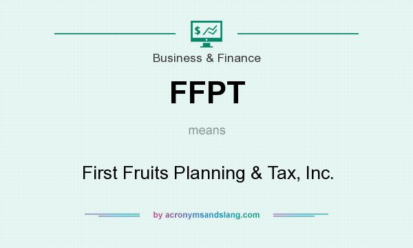 What does FFPT mean? It stands for First Fruits Planning & Tax, Inc.