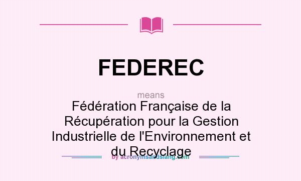 What does FEDEREC mean? It stands for Fédération Française de la Récupération pour la Gestion Industrielle de l`Environnement et du Recyclage