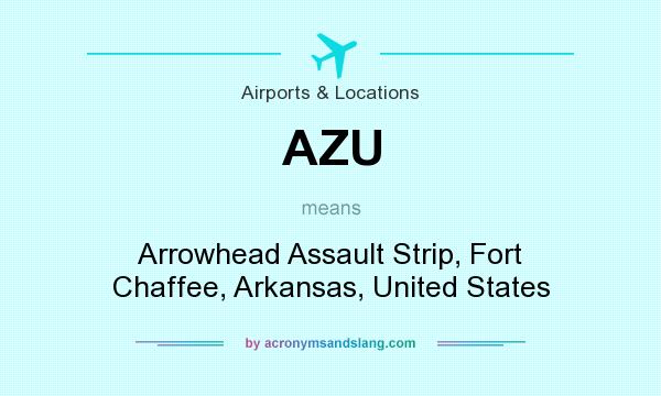 What does AZU mean? It stands for Arrowhead Assault Strip, Fort Chaffee, Arkansas, United States