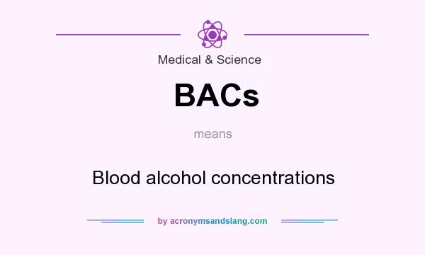 What does BACs mean? It stands for Blood alcohol concentrations