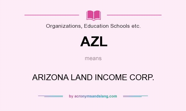 What does AZL mean? It stands for ARIZONA LAND INCOME CORP.