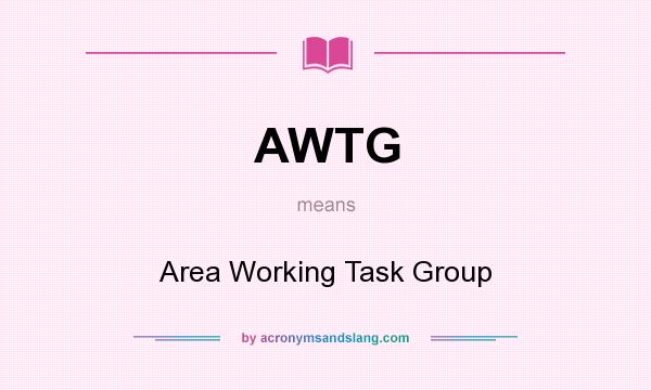 What does AWTG mean? It stands for Area Working Task Group