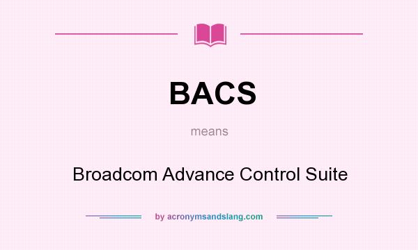 What does BACS mean? It stands for Broadcom Advance Control Suite