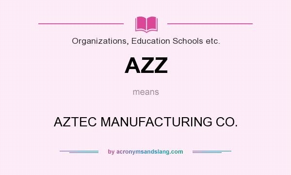 What does AZZ mean? It stands for AZTEC MANUFACTURING CO.