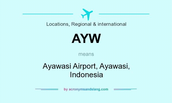 What does AYW mean? It stands for Ayawasi Airport, Ayawasi, Indonesia