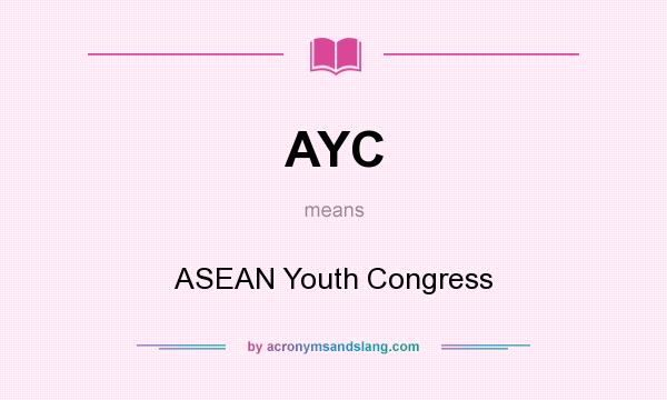 What does AYC mean? It stands for ASEAN Youth Congress