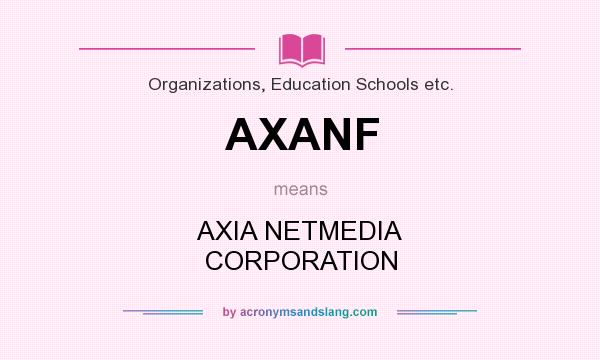 What does AXANF mean? It stands for AXIA NETMEDIA CORPORATION