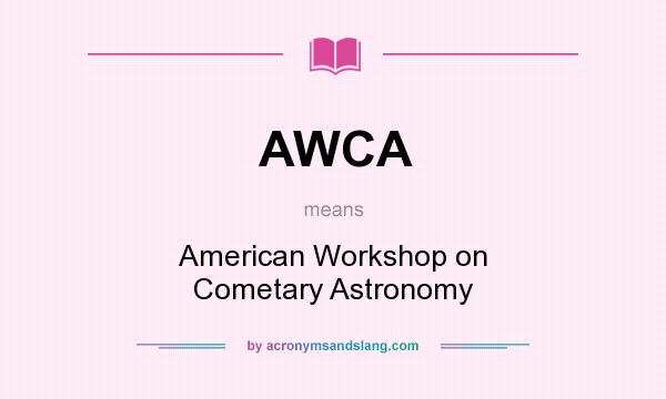 What does AWCA mean? It stands for American Workshop on Cometary Astronomy