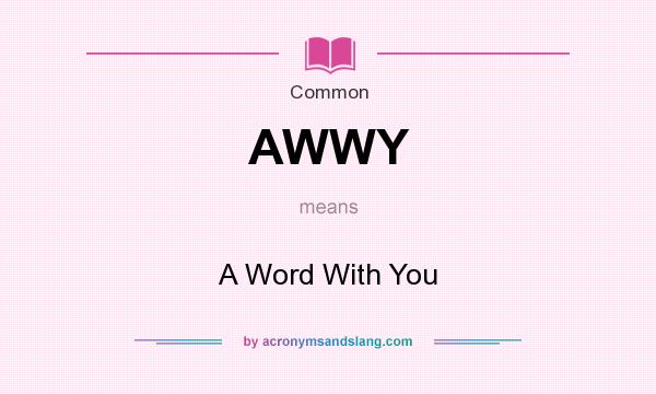 What does AWWY mean? It stands for A Word With You