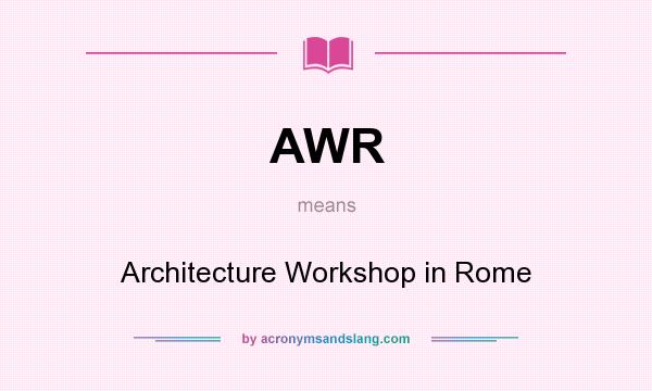 What does AWR mean? It stands for Architecture Workshop in Rome