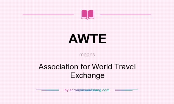 What does AWTE mean? It stands for Association for World Travel Exchange