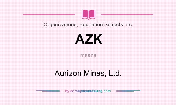 What does AZK mean? It stands for Aurizon Mines, Ltd.