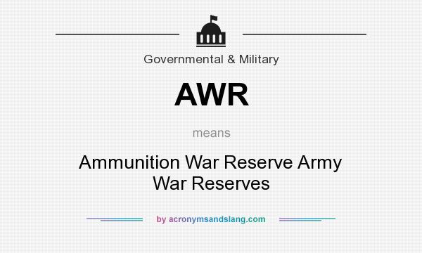 What does AWR mean? It stands for Ammunition War Reserve Army War Reserves
