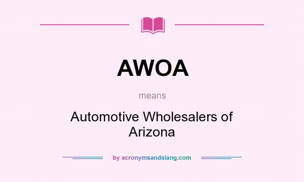 What does AWOA mean? It stands for Automotive Wholesalers of Arizona
