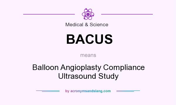 What does BACUS mean? It stands for Balloon Angioplasty Compliance Ultrasound Study