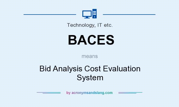 What does BACES mean? It stands for Bid Analysis Cost Evaluation System
