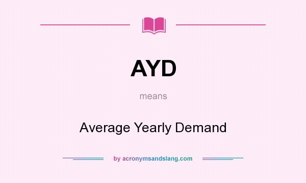 What does AYD mean? It stands for Average Yearly Demand
