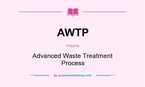 What does AWTP mean? It stands for Advanced Waste Treatment Process