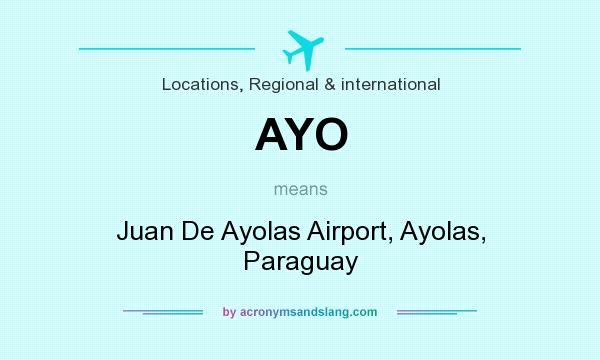 What does AYO mean? It stands for Juan De Ayolas Airport, Ayolas, Paraguay