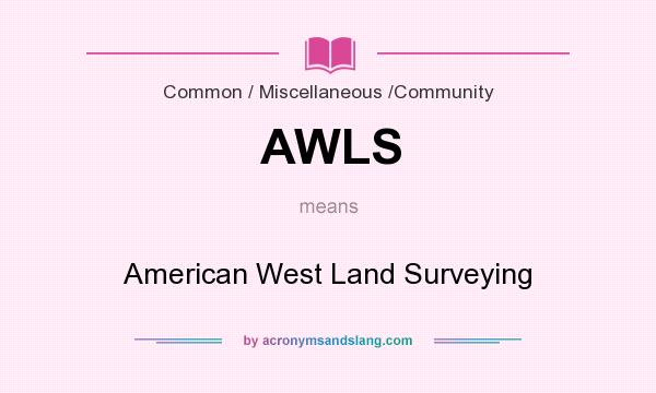 What does AWLS mean? It stands for American West Land Surveying