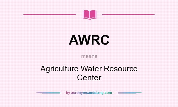 What does AWRC mean? It stands for Agriculture Water Resource Center