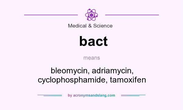 What does bact mean? It stands for bleomycin, adriamycin, cyclophosphamide, tamoxifen