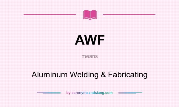 What does AWF mean? It stands for Aluminum Welding & Fabricating