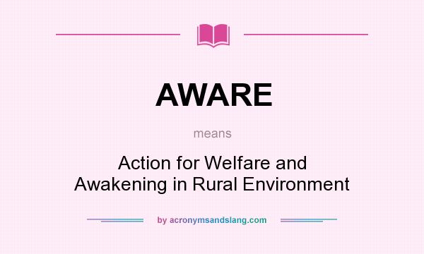 What does AWARE mean? It stands for Action for Welfare and Awakening in Rural Environment