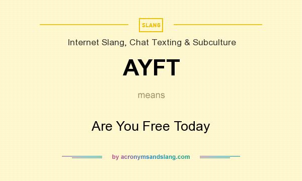 What does AYFT mean? It stands for Are You Free Today