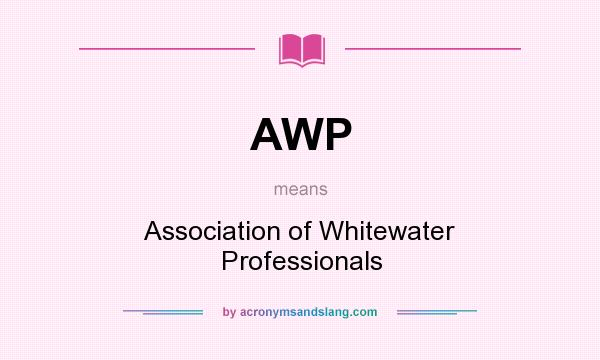 What does AWP mean? It stands for Association of Whitewater Professionals