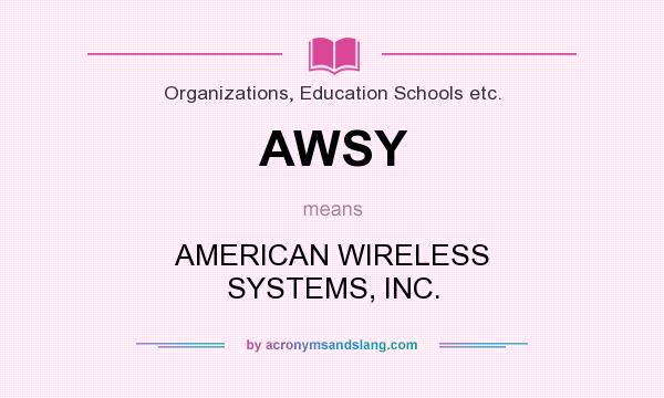 What does AWSY mean? It stands for AMERICAN WIRELESS SYSTEMS, INC.